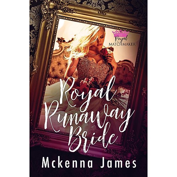 Royal Runaway Bride (Royal Matchmaker, #3) / Royal Matchmaker, Mckenna James