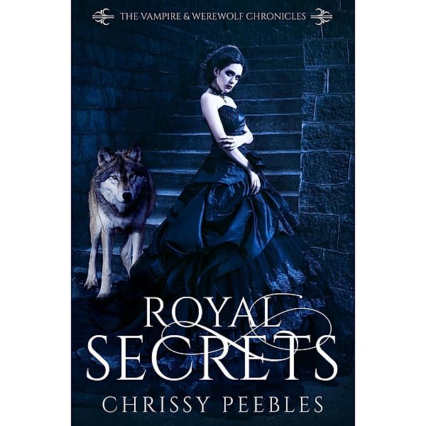 Royal Secrets (The Vampire & Werewolf Chronicles, #6), Chrissy Peebles