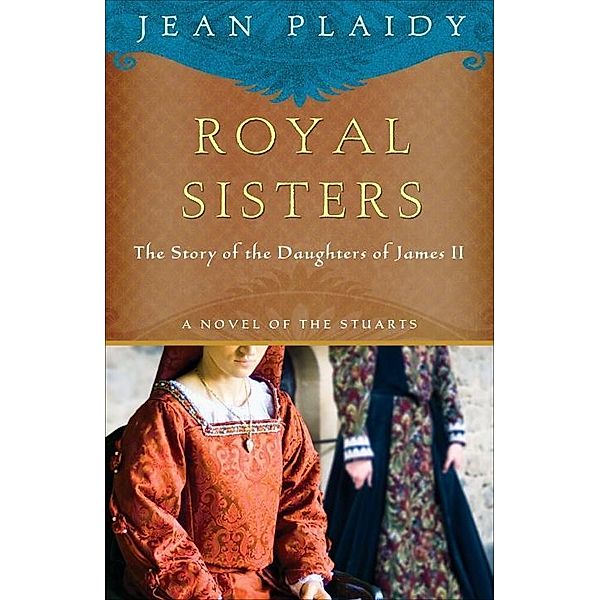 Royal Sisters / A Novel of the Stuarts Bd.5, Jean Plaidy