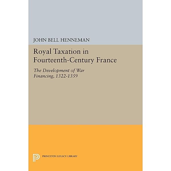 Royal Taxation in Fourteenth-Century France / Princeton Legacy Library Bd.1443, John Bell Henneman