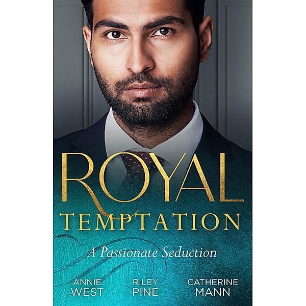 Royal Temptation: A Passionate Seduction: Demanding His Desert Queen (Royal Brides for Desert Brothers) / My Royal Temptation / The Maverick Prince, Annie West, Riley Pine, Catherine Mann