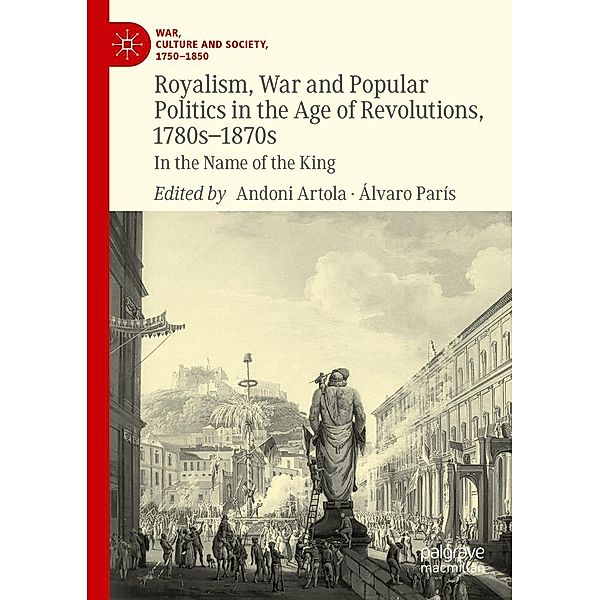 Royalism, War and Popular Politics in the Age of Revolutions, 1780s-1870s / War, Culture and Society, 1750-1850