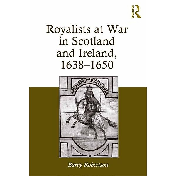 Royalists at War in Scotland and Ireland, 1638-1650, Barry Robertson