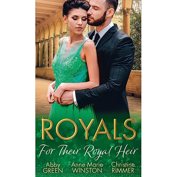 Royals: For Their Royal Heir: An Heir Fit for a King / The Pregnant Princess / The Prince's Secret Baby / Mills & Boon, Abby Green, Anne Marie Winston, Christine Rimmer