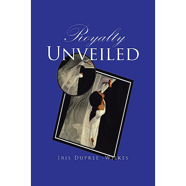 Royalty Unveiled, Iris Dupree -Wilkes