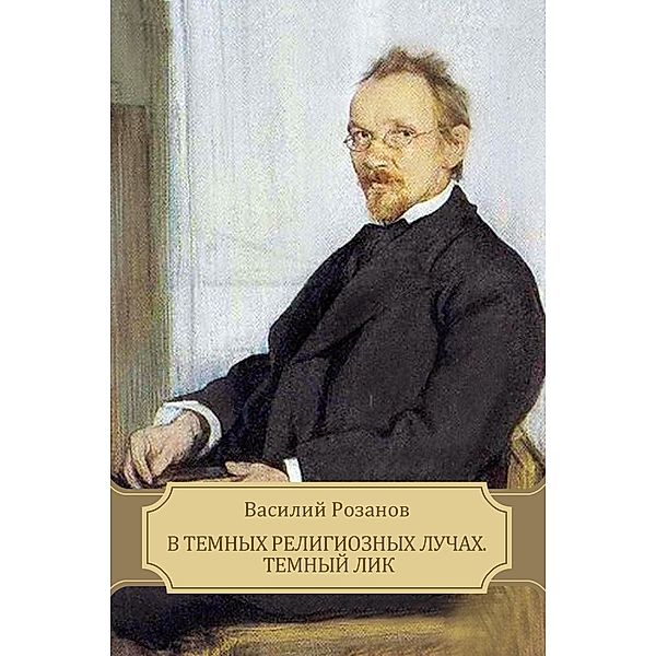 Rozanov, V: V temnyh religioznyh luchah. Temnyj lik, Vasilij Rozanov