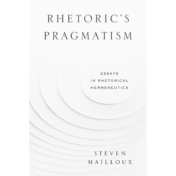 RSA Series in Transdisciplinary Rhetoric: Rhetoric’s Pragmatism, Steven Mailloux
