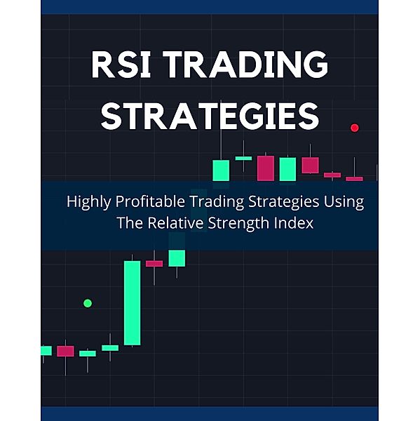 RSI Trading Strategies: Highly Profitable Trading Strategies Using The Relative Strength Index (Day Trading Made Easy, #1) / Day Trading Made Easy, Jimmy Ratford