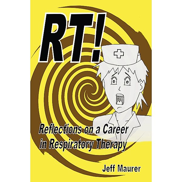 RT!  -  Reflections on a Career in Respiratory Therapy, Jeff Maurer