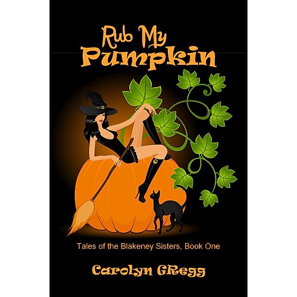 Rub My Pumpkin (Tales of the Blakeney Sisters, #1) / Tales of the Blakeney Sisters, Linda Mooney, Carolyn Gregg