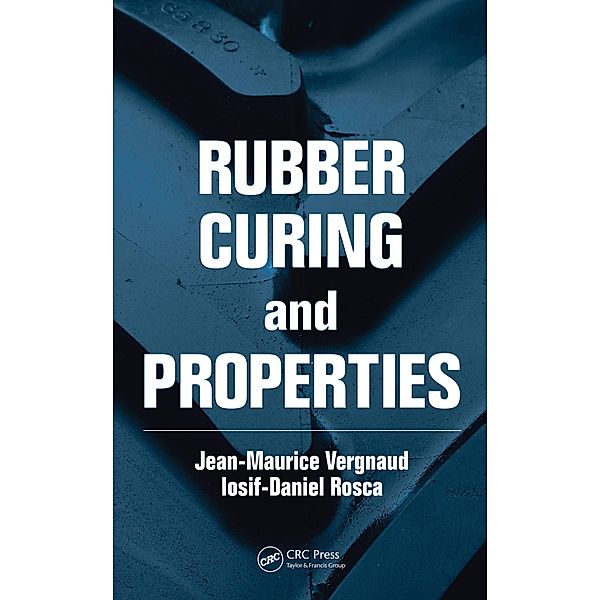 Rubber Curing and Properties, Jean-Maurice Vergnaud, Iosif-Daniel Rosca