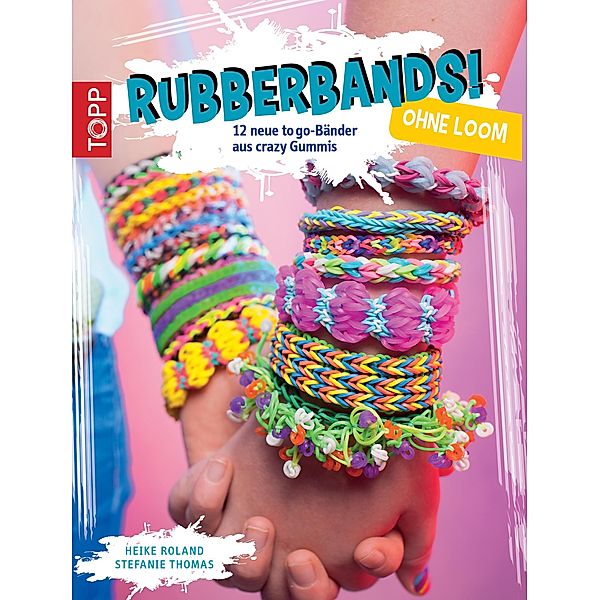 Rubberbands! ohne Loom, Heike Roland, Stefanie Thomas