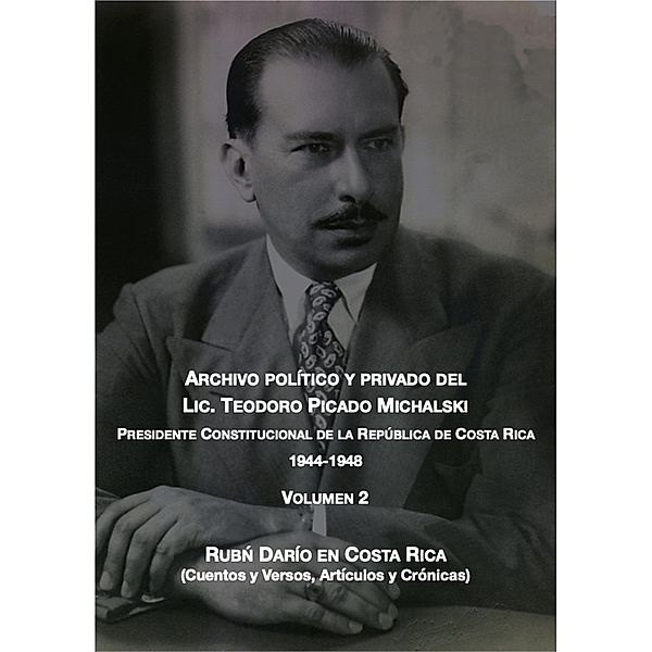 Rubén Darío en Costa Rica (Archivo Político y Privado del Lic. Teodoro Picado Michalski, #2) / Archivo Político y Privado del Lic. Teodoro Picado Michalski, Teodoro Picado