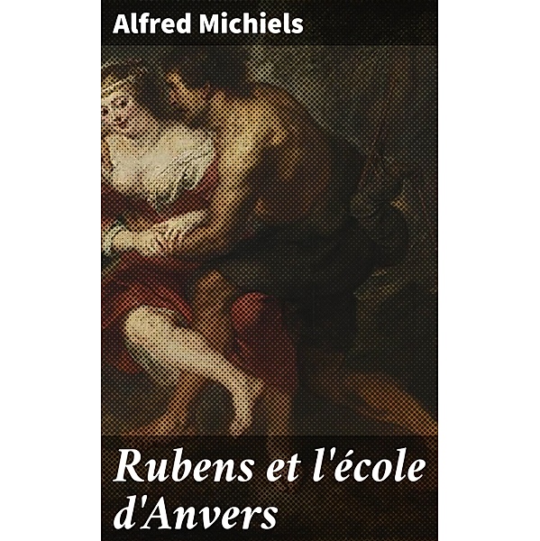Rubens et l'école d'Anvers, Alfred Michiels