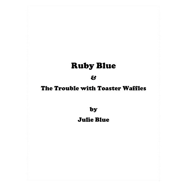 Ruby Blue and the Trouble with Toaster Waffles, Julie Blue