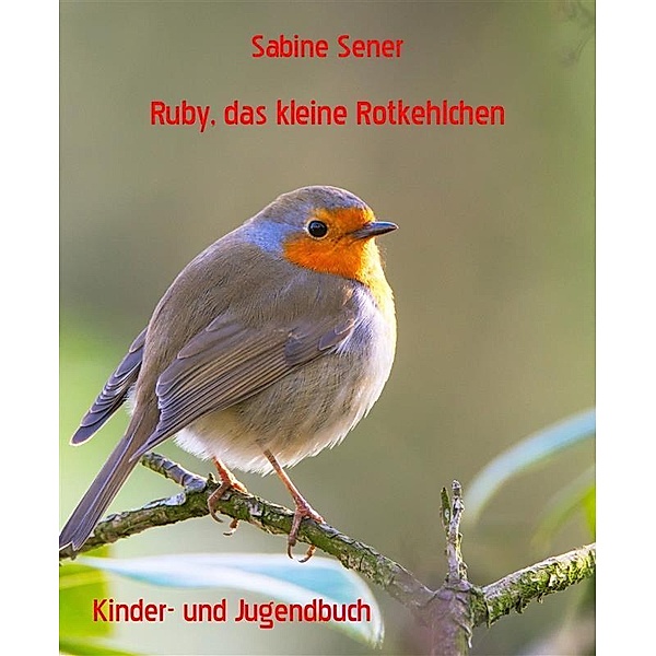 Ruby, das kleine Rotkehlchen, Sabine Sener
