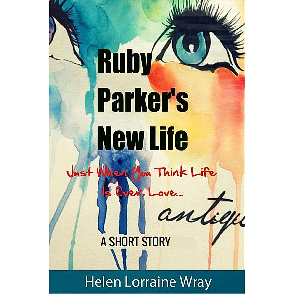 Ruby Parker's New Life: Just When You Think Life Is Over, Love..., Helen Lorraine Wray