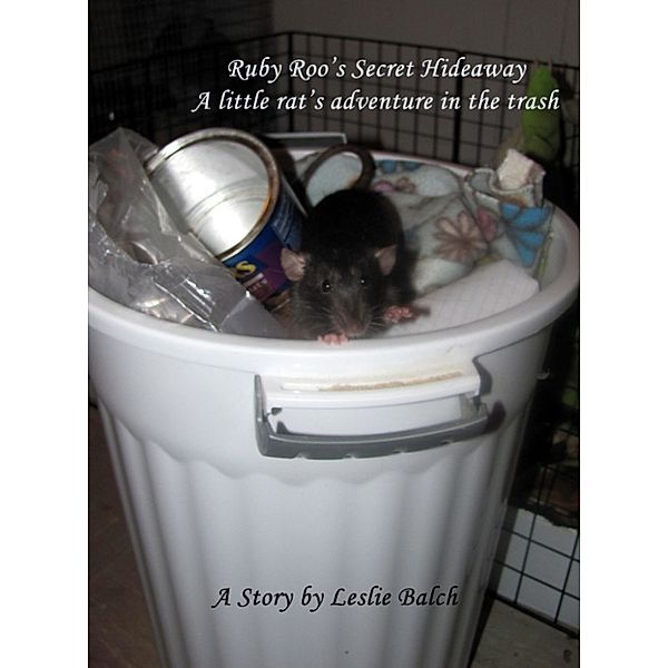 Ruby Roo’s Secret Hideaway: A Little Rat’s Adventure in the Trash, Leslie Balch