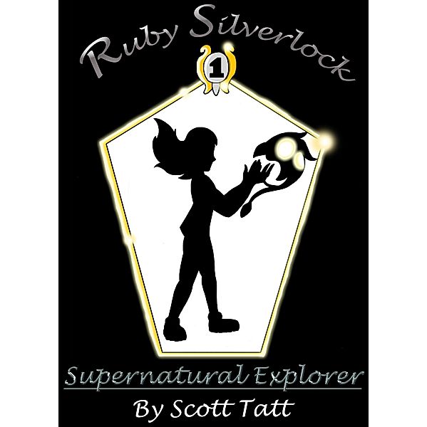 Ruby Silverlock: Supernatural Explorer (The Silverlock Sisters, #1) / The Silverlock Sisters, Scott Tatt
