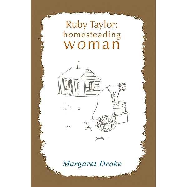 Ruby Taylor: Homesteading Woman, Margaret Drake