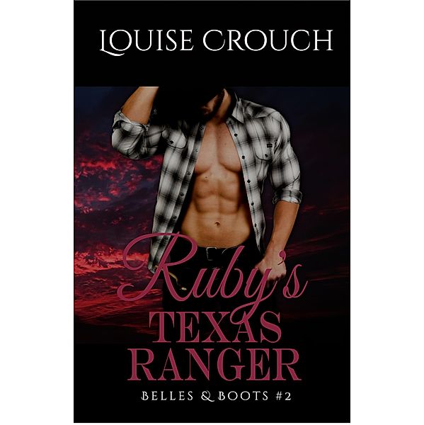 Ruby's Texas Ranger (Belles & Boots #2), Louise Crouch