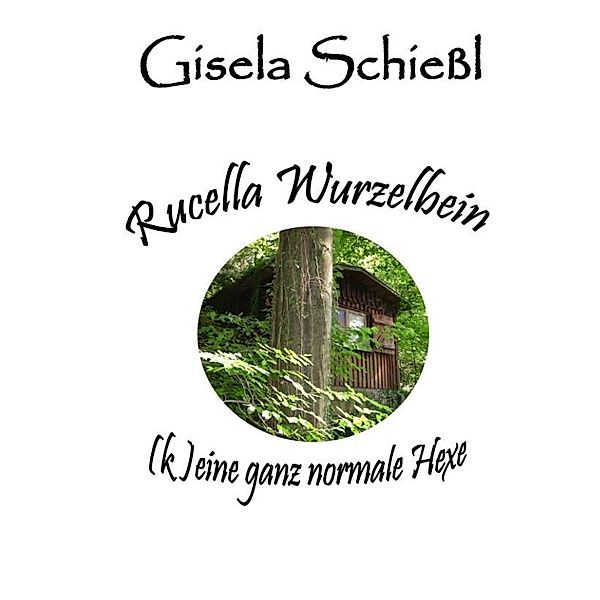 Rucella Wurzelbein - (k)eine ganz normale Hexe, Gisela Schiessl