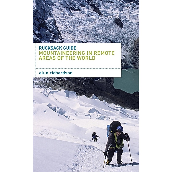 Rucksack Guide - Mountaineering in Remote Areas of the World, Alun Richardson