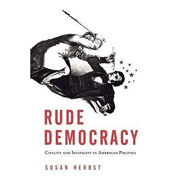Rude Democracy: Civility and Incivility in American Politics, Susan Herbst
