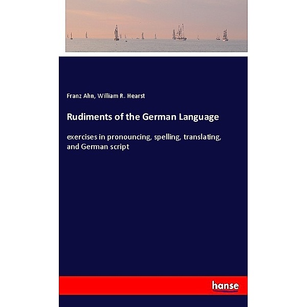 Rudiments of the German Language, Franz Ahn, William R. Hearst