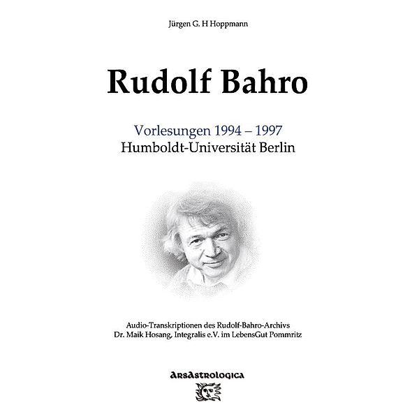 Rudolf Bahro: Vorlesungen 1994 - 1997 Humboldt-Universität Berlin, Jürgen G. H. Hoppmann