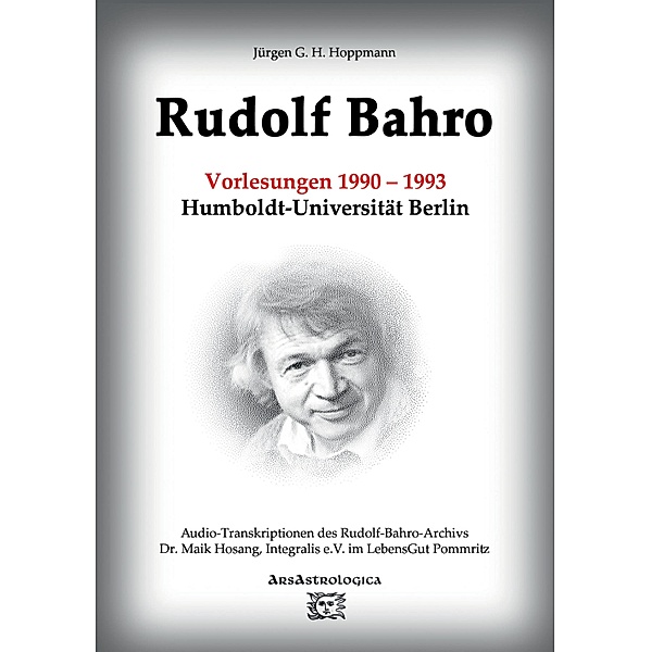 Rudolf Bahro: Vorlesungen und Diskussionen 1990 - 1993 Humboldt-Universität Berlin, Jürgen G. H. Hoppmann