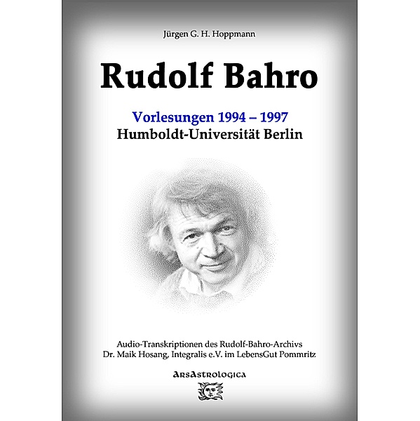 Rudolf Bahro: Vorlesungen und Diskussionen1994 - 1997 Humboldt-Universität Berlin, Jürgen G. H. Hoppmann
