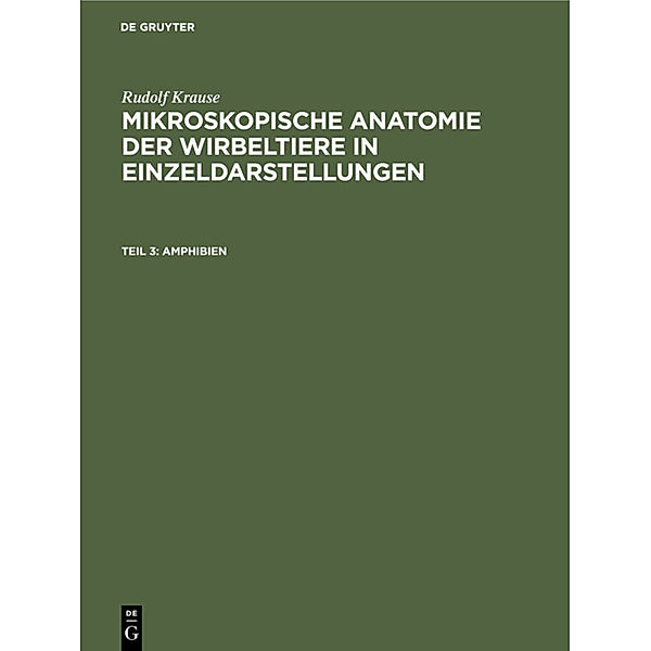 Rudolf Krause: Mikroskopische Anatomie der Wirbeltiere in Einzeldarstellungen / Teil 3 / Amphibien, Rudolf Krause