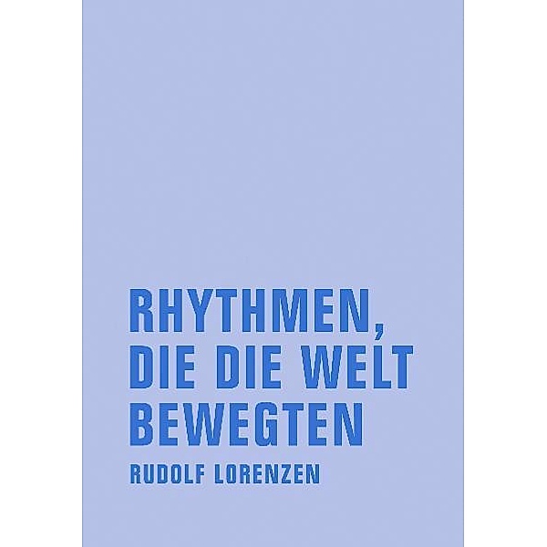 Rudolf Lorenzen Werkausgabe / Rhythmen, die die Welt bewegten, Rudolf Lorenzen