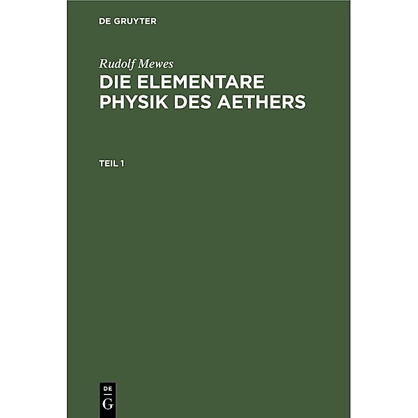 Rudolf Mewes: Die elementare Physik des Aethers. Teil 1, Rudolf Mewes