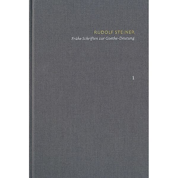 Rudolf Steiner: Schriften. Kritische Ausgabe / Band 1: Frühe Schriften zur Goethe-Deutung, Rudolf Steiner