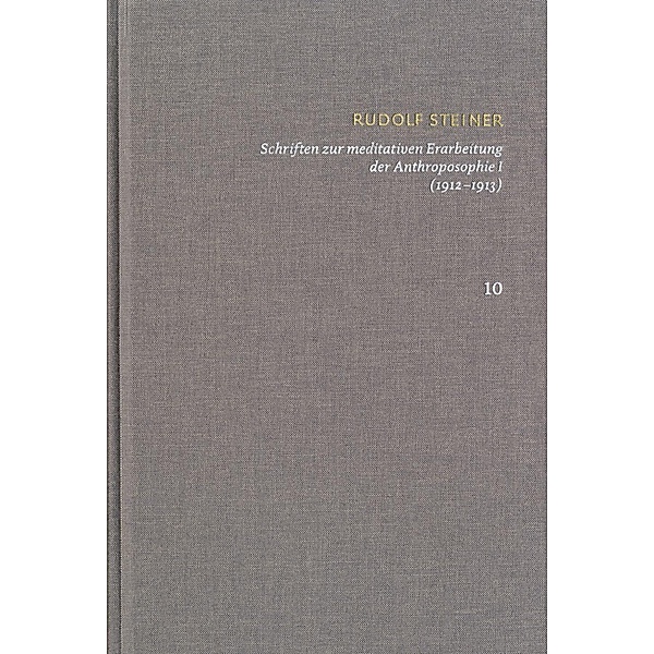 Rudolf Steiner: Schriften. Kritische Ausgabe / Band 10: Schriften zur meditativen Erarbeitung der Anthroposophie I (1912-1913), Rudolf Steiner