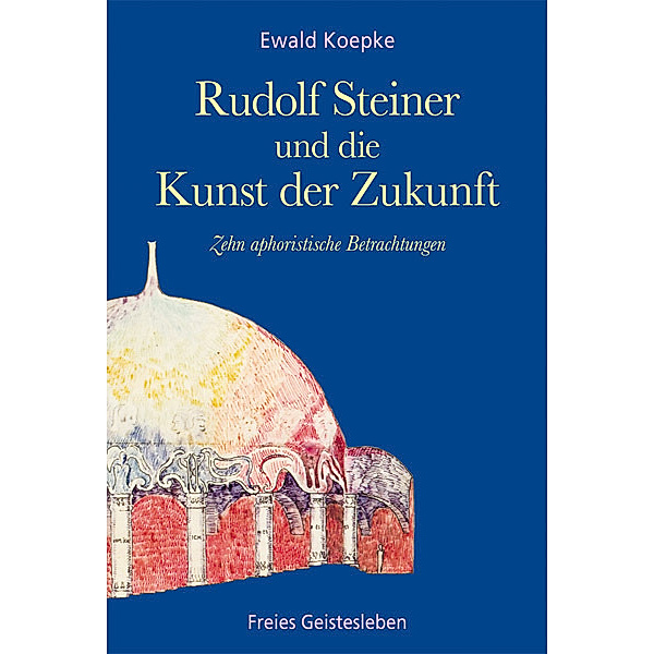 Rudolf Steiner und die Kunst der Zukunft, Ewald Koepke