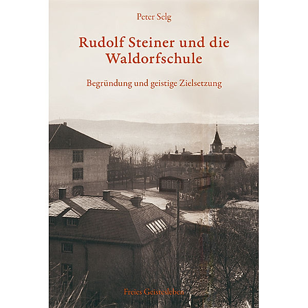 Rudolf Steiner und die Waldorfschule, Peter Selg