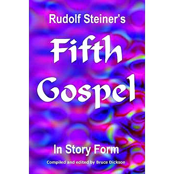 Rudolf Steiner's Fifth Gospel in Story Form, Bruce Dickson