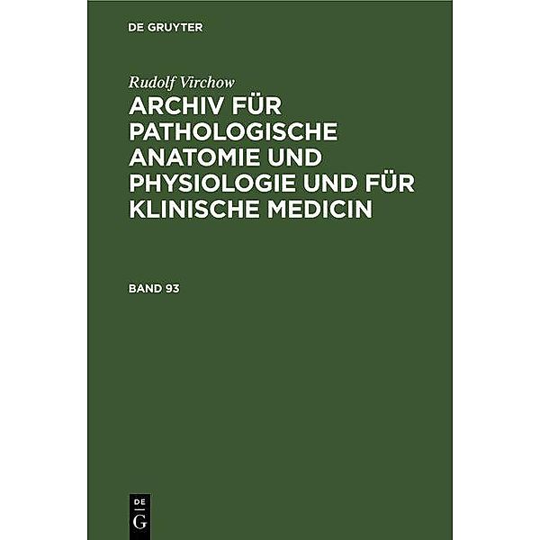 Rudolf Virchow: Archiv für pathologische Anatomie und Physiologie und für klinische Medicin. Band 93, Rudolf Virchow