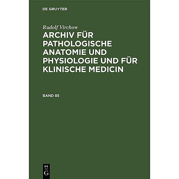 Rudolf Virchow: Archiv für pathologische Anatomie und Physiologie und für klinische Medicin. Band 85, Rudolf Virchow