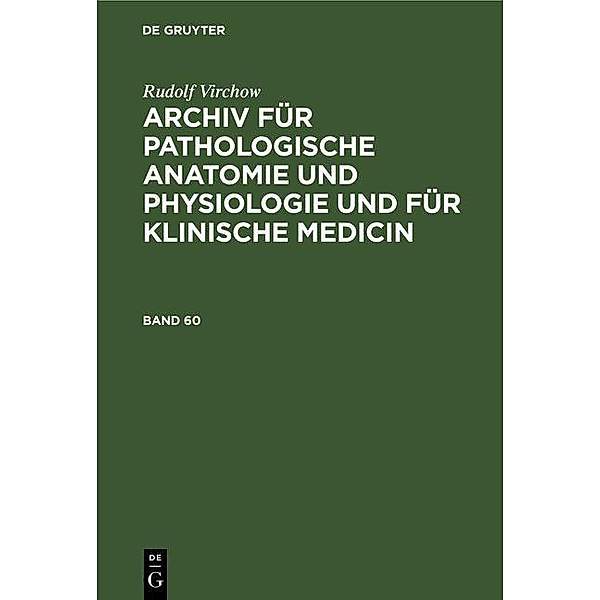 Rudolf Virchow: Archiv für pathologische Anatomie und Physiologie und für klinische Medicin. Band 60, Rudolf Virchow