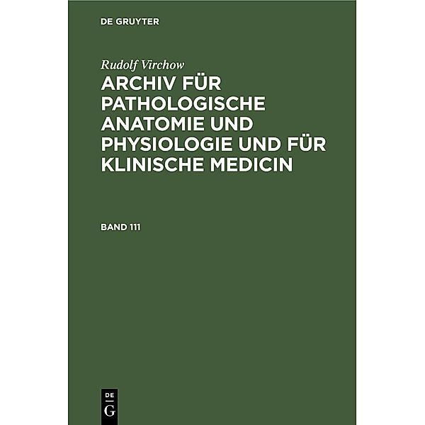 Rudolf Virchow: Archiv für pathologische Anatomie und Physiologie und für klinische Medicin. Band 111, Rudolf Virchow