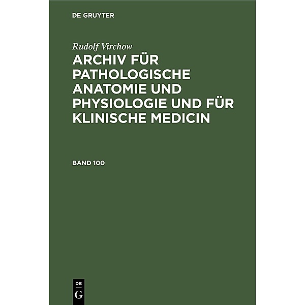 Rudolf Virchow: Archiv für pathologische Anatomie und Physiologie und für klinische Medicin. Band 100, Rudolf Virchow