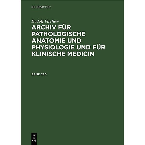 Rudolf Virchow: Archiv für pathologische Anatomie und Physiologie und für klinische Medicin. Band 220, Rudolf Virchow