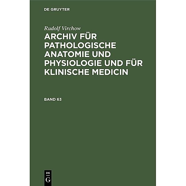 Rudolf Virchow: Archiv für pathologische Anatomie und Physiologie und für klinische Medicin. Band 63, Rudolf Virchow