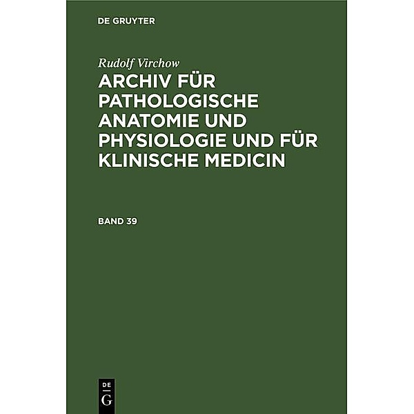 Rudolf Virchow: Archiv für pathologische Anatomie und Physiologie und für klinische Medicin. Band 39, Rudolf Virchow