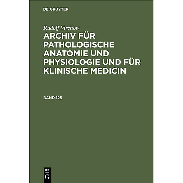 Rudolf Virchow: Archiv für pathologische Anatomie und Physiologie und für klinische Medicin. Band 125, Rudolf Virchow