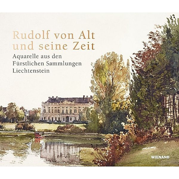 Rudolf von Alt und seine Zeit. Aquarelle aus den Fürstlichen Sammlungen Liechtenstein